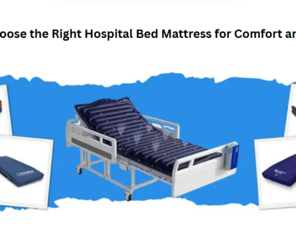 How to Choose the Right Hospital Bed Mattress for Comfort and Recovery
